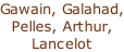Gawain, Galahad, Pelles, Arthur, Lancelot